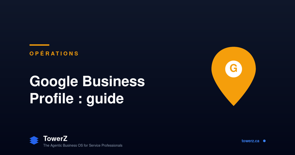Comment configurer, optimiser et faire croître votre Google Business Profile en service local. Étapes concrètes, signaux réels, flux TowerZ.